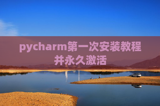 pycharm第一次安装教程并永久激活